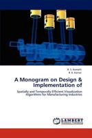 A Monogram on Design & Implementation of: Spatially and Temporally Efficient Visualization Algorithms for Manufacturing Industries 3848411539 Book Cover