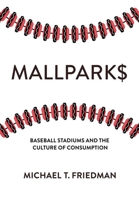 Mallparks: Baseball Stadiums and the Culture of Consumption 1501769294 Book Cover