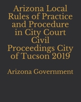 Arizona Local Rules of Practice and Procedure in City Court Civil Proceedings City of Tucson 2019 1697840337 Book Cover