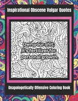 Inspirational Obscene Vulgar Quotes: Unapologetically Offensive Coloring Book for Adults B0CQDSGBQT Book Cover