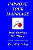 IMPROVE YOUR MARRIAGE - Don't Overlook The Obvious 1434838277 Book Cover