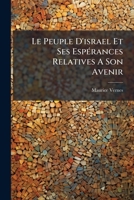 Le Peuple D'Israel Et Ses Esperances Relatives a Son Avenir: Depuis Les Origines Jusqu'a L'Epoque Persane Ve Siecle Avant J.C.: Essai Historique... 1272926117 Book Cover