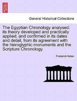 The Egyptian Chronology Analysed: Its Theory Developed and Practically Applied; and Confirmed in Its 1241458863 Book Cover