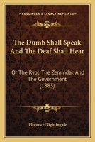 The Dumb Shall Speak and the Deaf Shall Hear: Or the Ryot, the Zemindar, and the Government 1165747979 Book Cover