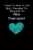 I Used To Have A Life But I Decided To Become An ABA Therapist: Applied Behavior Analyst Aba Therapist Appreciation Gift Dot Grid Page Notebook For Women And Man 1650284160 Book Cover