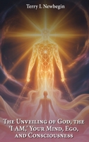 The Unveiling Of God, The 'I AM', Your Mind, Ego, And Consciousness B0FHT1423Q Book Cover
