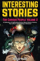 Interesting Stories For Curious People Volume 2: A Collection of Captivating Stories About History, Science, Pop Culture and Anything in Between 1648450776 Book Cover
