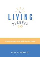 The Living Planner: What to Prepare Now While You Are Living 1634522346 Book Cover