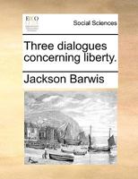 Three Dialogues Concerning Liberty 1357911688 Book Cover