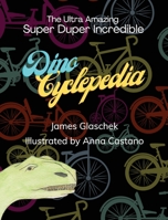 The Ultra Amazing Super Duper Incredible Dino Cyclepedia 1662919093 Book Cover