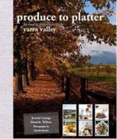 Produce to Platter: Yarra Valley & the Dandenongs 098078915X Book Cover