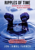 Ripples of Time: Memoir of a Former Black Panther: How Domestic White Terrorism and Policing Has Demonized Dehumanized; Desecrated BLACK BODIES: ... to the Rise of Trumpism; Fascism in America 1087892953 Book Cover