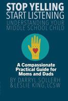 STOP YELLING, START LISTENING: Understanding Your Middle School Child 1105572641 Book Cover