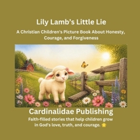 Lily Lamb’s Little Lie: A Christian Children's Picture Book About Honesty, Courage, and Forgiveness B0HN99BV3S Book Cover