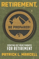 Retirement, Be Prepared!: Scouting Out Your Finances For Retirement 1076399541 Book Cover