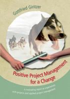 Positive Project Management for a Change: A motivating report on experiences with projects and applied project management 3735736157 Book Cover