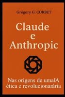 Claude e Anthropic: as origens de uma IA ética e revolucionária (IA aujourd'hui et demain) (Portuguese Edition) B0G6L9ZHGW Book Cover