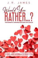 Would You Rather...? The Romantic Conversation Game for Couples: Love and Romance Edition 165555252X Book Cover