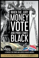 When the Jury, Money, Votes, and Pride Comes Black: A Strategy For Power  Justice In Black America 1098333365 Book Cover