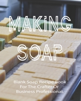 Making Soap Blank Soap Recipe Book For The Crafter Or Business Professional.: Blank Recipe Book For Soap Makers | Keep Your Hobby Or Business Thriving And Productive | 8 x 10 Inch Notebook 1677647183 Book Cover