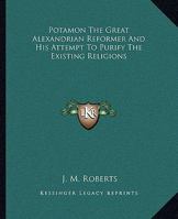 Potamon The Great Alexandrian Reformer And His Attempt To Purify The Existing Religions 1425321127 Book Cover