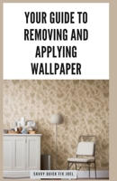 Your Guide to Removing and Applying Wallpaper: Expert Techniques for Taking Down Old Wallcoverings and Installing New Ones Like a Pro B0CPM3RN2P Book Cover