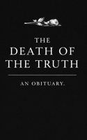 The Death of the Truth: An Obituary B0GQ4135NZ Book Cover
