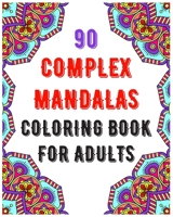 90 Complex Mandalas Coloring Book For Adults: mandala coloring book for all : 90 mindful patterns and mandalas coloring book : Stress relieving and relaxing Detailed Coloring Pages B08B7K5DDP Book Cover