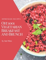 Oh! 1001 Homemade Vegetarian Breakfast and Brunch Recipes: From The Homemade Vegetarian Breakfast and Brunch Cookbook To The Table B08L242YXY Book Cover