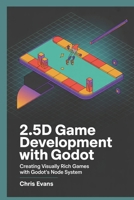 2.5D GAME DEVELOPMENT WITH GODOT: CREATING VISUALLY RICH GAMES WITH GODOT'S NODE SYSTEM B0FHBHXSXF Book Cover