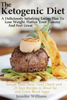 The Ketogenic Diet: A Deliciously Satisfying Eating Plan To Lose Weight, Flatten Your Belly and Feel Great 1490932380 Book Cover
