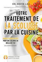 Votre traitement de la scoliose par la cuisine (2e édition): Un manuel pour personnaliser votre régime avec une collection vaste de recettes ... pour traiter la scoliose. 9811147345 Book Cover