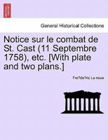 Notice sur le combat de St. Cast (11 Septembre 1758), etc. [With plate and two plans.] 1241465940 Book Cover