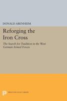 Reforging The Iron Cross: The Search for Tradition in the West German Armed Forces 0691055343 Book Cover