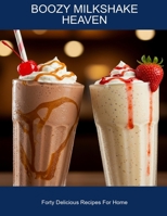Boozy Milkshake Heaven: Forty Delicious Recipes For Home B0FHDFWJ4W Book Cover