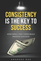 Consistency is the Key to Success: How Small Daily Wins Build Massive Success B0G4PGM86F Book Cover
