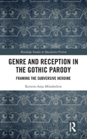 Genre and Reception in the Gothic Parody: Framing the Subversive Heroine 1032154357 Book Cover