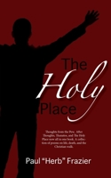 The Holy Place: Thoughts from the Pew, After Thoughts, Thanatos, and The Holy Place now all in one book. A collection of poems on life, death, and the Christian walk. 1630509817 Book Cover