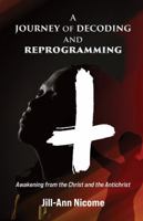 A Journey of Decoding and Reprogramming: Awakening from the Christ and the Antichrist B0G4V6JM3G Book Cover