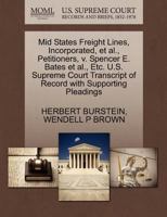 Mid States Freight Lines, Incorporated, et al., Petitioners, v. Spencer E. Bates et al., Etc. U.S. Supreme Court Transcript of Record with Supporting Pleadings 1270365886 Book Cover