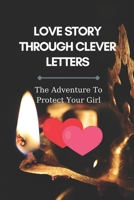 Love Story Through Clever Letters: The Adventure To Protect Your Girl: Discover Letters With Passions Of Love And Family B099C14VD7 Book Cover