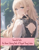 Graceful Girls: An Anime Coloring Book of Elegant Young Ladies B0C1291YJ9 Book Cover