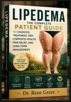Lipedema: The Complete Patient Guide to Diagnosis, Treatment, Diet, Lymphatic Health, Pain Relief, and Long-Term Management B0H72KSCM4 Book Cover