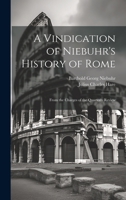 A Vindication of Niebuhr's History of Rome: From the Charges of the Quarterly Review 1021267422 Book Cover