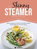 The Skinny Steamer Recipe Book: Delicious Healthy, Low Calorie, Low Fat Steam Cooking Recipes Under 300, 400 & 500 Calories 1909855677 Book Cover
