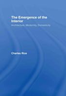 The Emergence of the Interior: Architecture, Modernity, Domesticity 0415384680 Book Cover