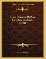 Cenni Biografici Del Cav. Salvadore Gabbrielli (1881) 1168009618 Book Cover