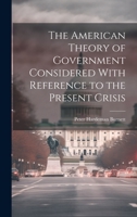 The American Theory of Government Considered With Reference to the Present Crisis 1019798459 Book Cover