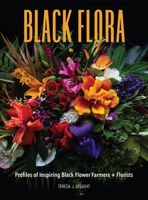 Black Flora: Profiles of Inspiring Black Flower Farmers + Florists 1736848135 Book Cover