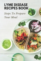 Lyme Disease Recipes Book: Steps To Prepare Your Meal: Foods Of Lyme Disease B09FC9HT5J Book Cover